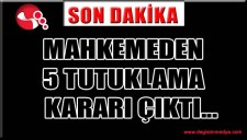 MAHKEMEDEN 5 TUTUKLAMA KARARI ÇIKTI...