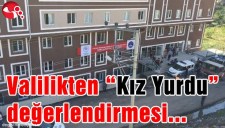 VALİLİKTEN KIZ YURDU DEĞERLENDİRMESİ