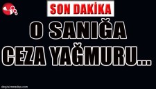 O SANIĞA CEZA YAĞMURU...