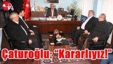 ÇATUROĞLU: KARARLIYIZ
