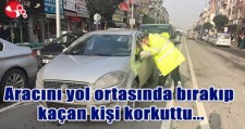 ARACINI YOL ORTASINDA BIRAKIP KAÇAN KİŞİ KORKUTTU...