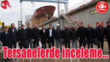 ÇAKIR, GEMİ TERSANESİNDE İNCELEMELERDE BULUNDU...