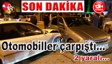 OTOMOBİLLER ÇARPIŞTI; 2 KİŞİ YARALANDI...