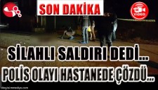 SİLAHLI SALDIRI DEDİ, POLİS OLAYI HASTANEDE ÇÖZDÜ...