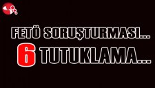 FETÖ SORUŞTURMASI... 6 TUTUKLAMA...