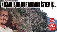 NİŞANLISINI KURTARMAK İSTEMİŞ...