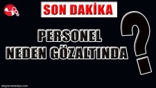 PERSONEL NEDEN GÖZALTINDA