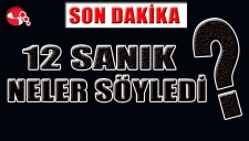 12 SANIK NELER SÖYLEDİ