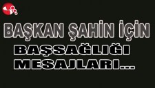 BAŞKAN ŞAHİN İÇİN TAZİYE MESAJLARI YAYIMLANDI