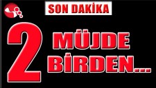 İKİ MÜJDE birden...