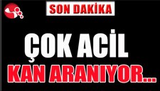 ACİL KAN ARANIYOR...