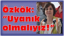 Özkök: Uyanık olmalıyız