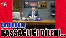 ÇATUROĞLU BAŞSAĞLIĞI DİLEDİ...