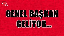 GENEL BAŞKAN GELİYOR...