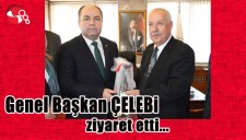 Genel Başkan ÇELEBİ ziyaret etti...
