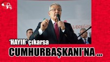 Baykal : HAYIR çıkarsa CUMHURBAŞKANINA ...