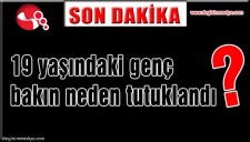 19 YAŞINDAKİ GENÇ BAKIN NEDEN TUTUKLANDI