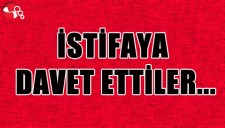 İSTİFAYA DAVET ETTİLER...