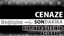 ULUPINAR AİLESİNİN ACI GÜNÜ...