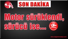 MOTOR SÜRÜKLENDİ, SÜRÜCÜ İSE...