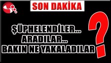 ŞÜPHELENDİLER... ARADILAR... BAKIN NE YAKALADILAR