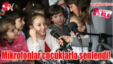 MİKROFONLAR ÇOCUKLARLA ŞENLENDİ