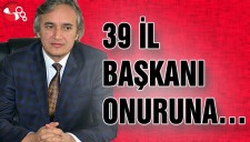 39 İL BAŞKANI ONURUNA...