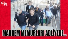 MAHREM MEMURLARI ADLİYEDE...