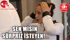 SEN MİSİN SÜRPRİZ İSTEYEN...