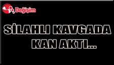 SİLAHLI KAVGADA KAN AKTI...