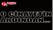 O CİNAYETİN ARDINDAN...