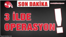 3 İLDE OPERASYON..