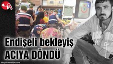 ENDİŞELİ BEKLEYİŞ ACIYA DÖNDÜ