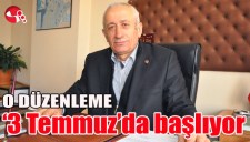 O DÜZENLEME 3 TEMMUZDA BAŞLIYOR