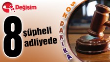 8 ŞÜPHELİ ADLİYEDE