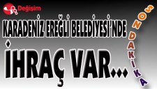 KARADENİZ EREĞLİ BELEDİYESİNDE İHRAÇ VAR...