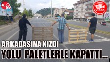 Arkadaşına kızdı yolu PALETLERLE KAPATTI...