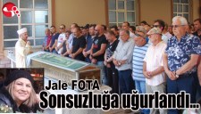 Jale FOTA sonsuzluğa uğurlandı...