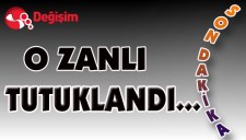 O zanlı TUTUKLANDI...