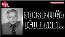 SONSUZLUĞA UĞURLANDI...