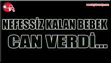 NEFESSİZ KALAN BEBEK CAN VERDİ...