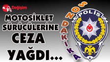 MOTOSİKLET SÜRÜCÜLERİNE CEZA YAĞDI...