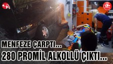 MENFEZE ÇARPTI... 280 PROMİL ALKOLLÜ ÇIKTI...