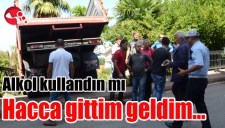 Alkol kullandın mı Hacca gittim geldim...