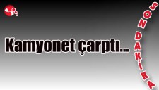 Kamyonet çarptı...