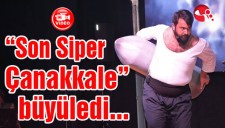 Son Siper Çanakkale büyüledi...