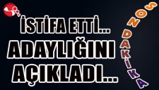 İstifa etti... Adaylığını açıkladı...