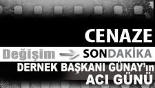 DERNEK BAŞKANI GÜNAYIN ACI GÜNÜ...