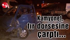 Kamyonet, tır dorsesine çarptı...