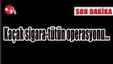 Kaçak sigara-tütün operasyonu...